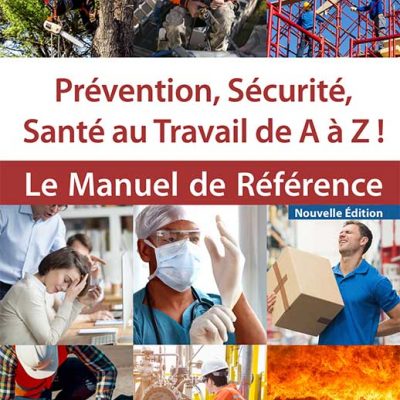 Le Manuel de Référence - Prévention, Sécurité, Santé au Travail de A à Z !